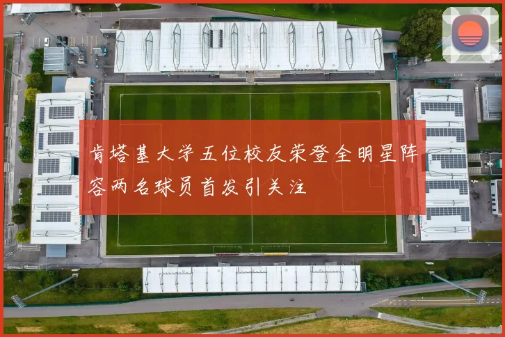 肯塔基大学五位校友荣登全明星阵容两名球员首发引关注